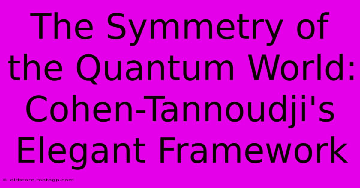 The Symmetry Of The Quantum World: Cohen-Tannoudji's Elegant Framework