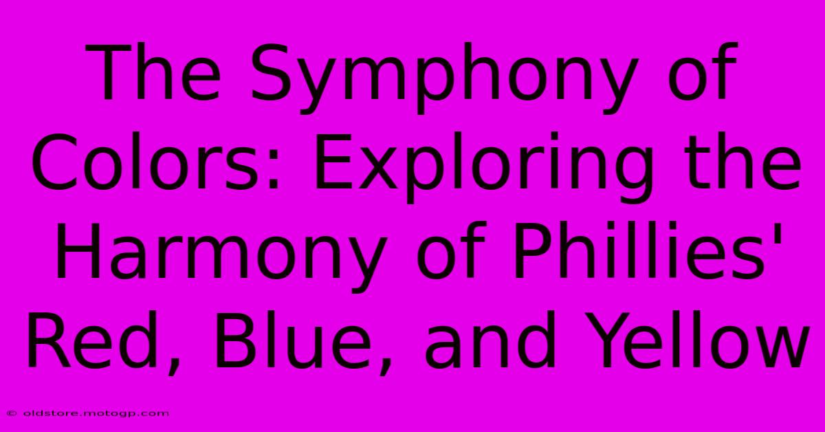 The Symphony Of Colors: Exploring The Harmony Of Phillies' Red, Blue, And Yellow