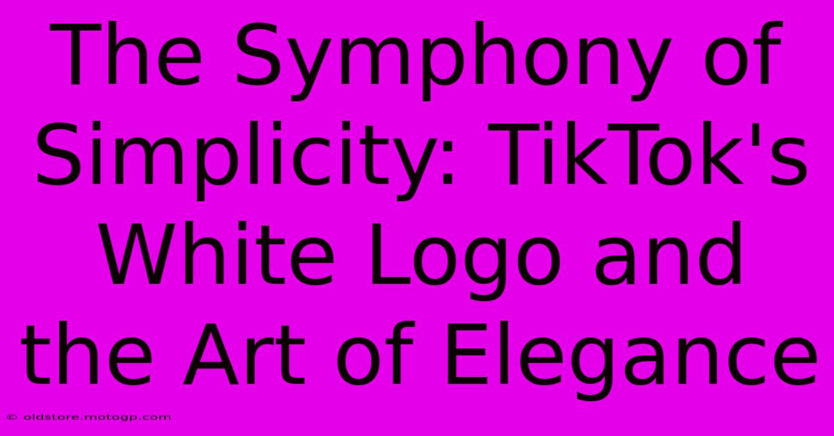 The Symphony Of Simplicity: TikTok's White Logo And The Art Of Elegance