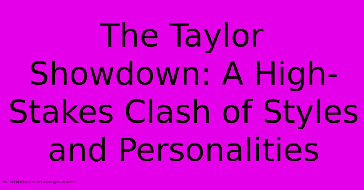 The Taylor Showdown: A High-Stakes Clash Of Styles And Personalities