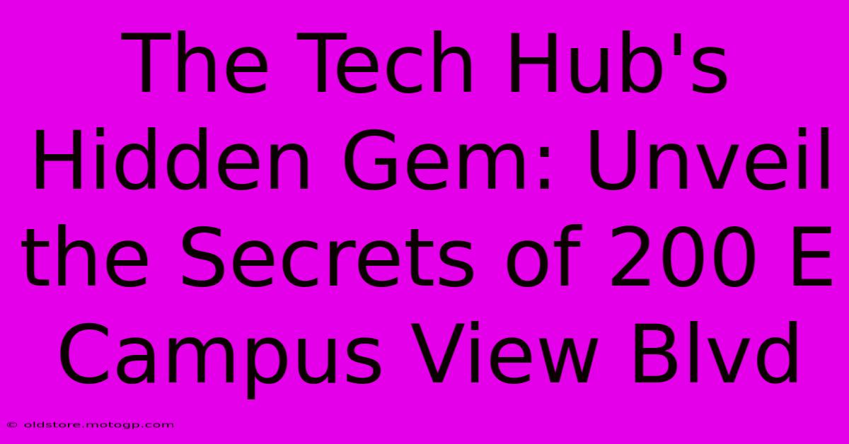 The Tech Hub's Hidden Gem: Unveil The Secrets Of 200 E Campus View Blvd