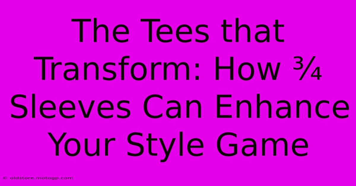 The Tees That Transform: How ¾ Sleeves Can Enhance Your Style Game