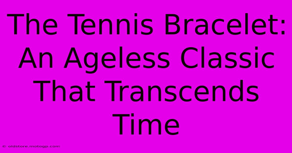 The Tennis Bracelet: An Ageless Classic That Transcends Time