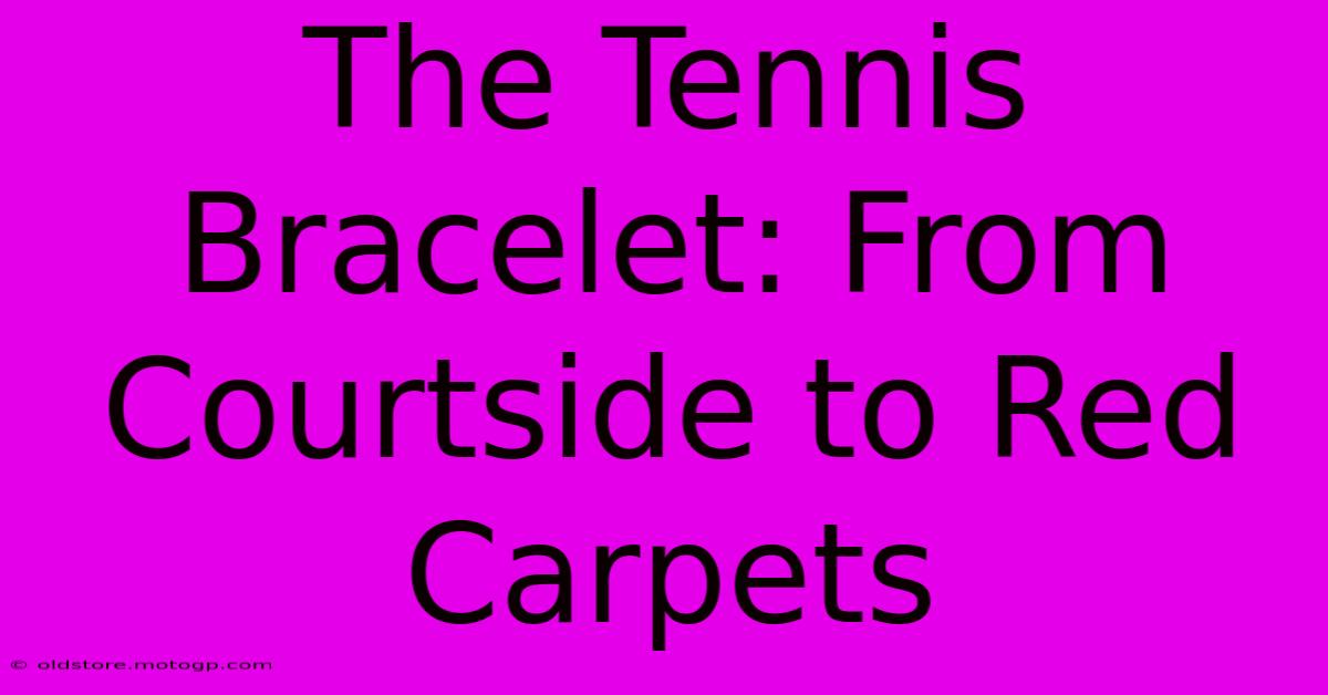 The Tennis Bracelet: From Courtside To Red Carpets