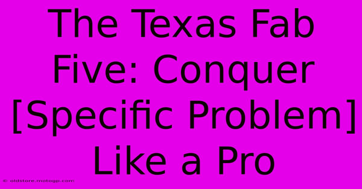 The Texas Fab Five: Conquer [Specific Problem] Like A Pro