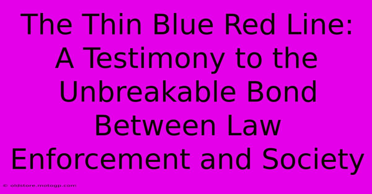 The Thin Blue Red Line: A Testimony To The Unbreakable Bond Between Law Enforcement And Society