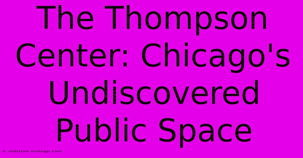 The Thompson Center: Chicago's Undiscovered Public Space