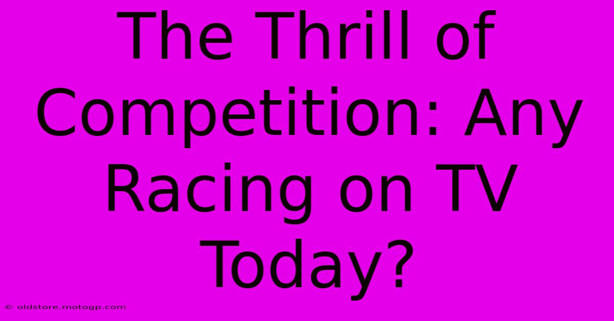 The Thrill Of Competition: Any Racing On TV Today?