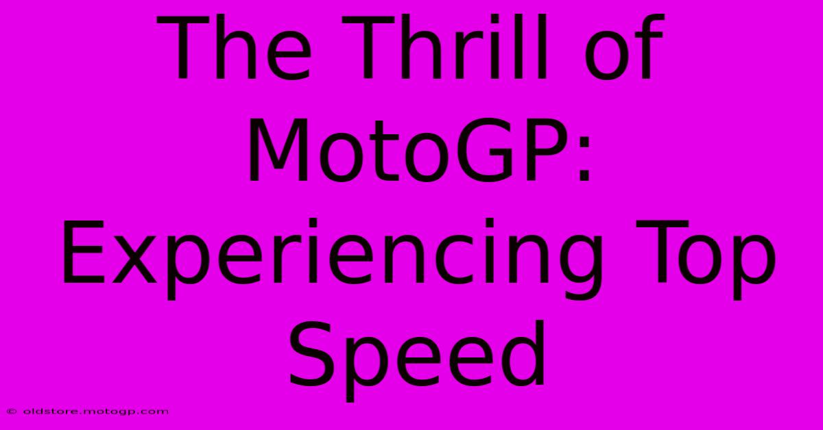 The Thrill Of MotoGP: Experiencing Top Speed