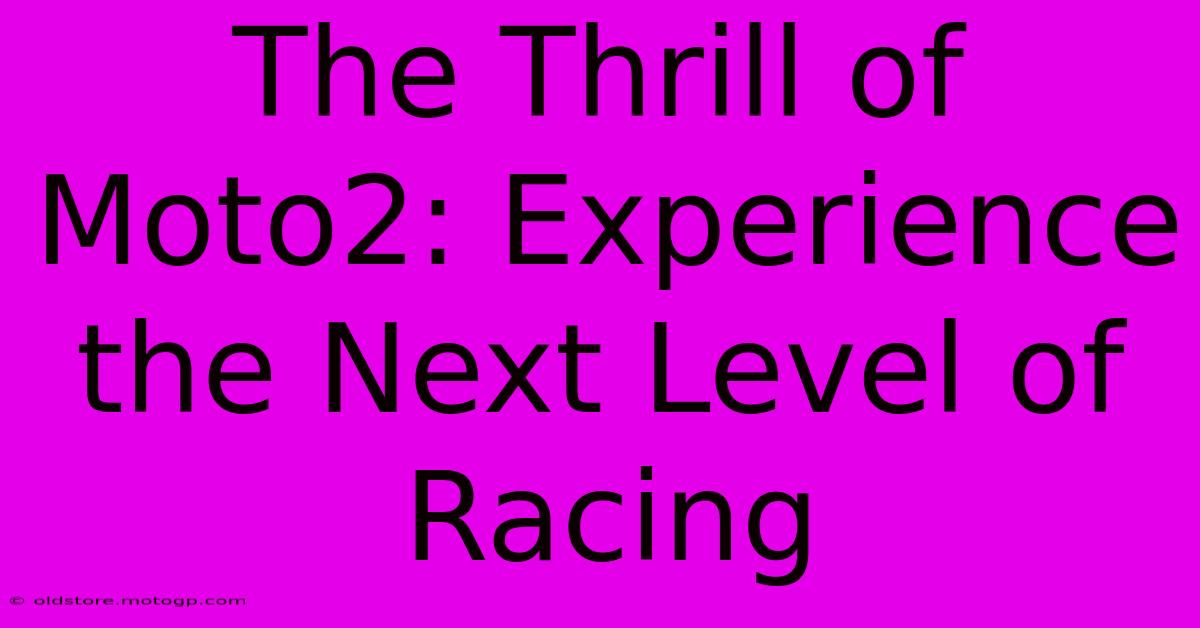 The Thrill Of Moto2: Experience The Next Level Of Racing