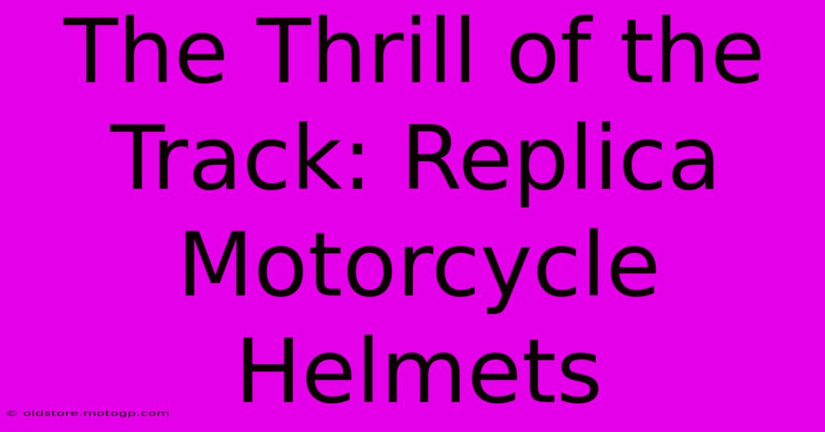 The Thrill Of The Track: Replica Motorcycle Helmets