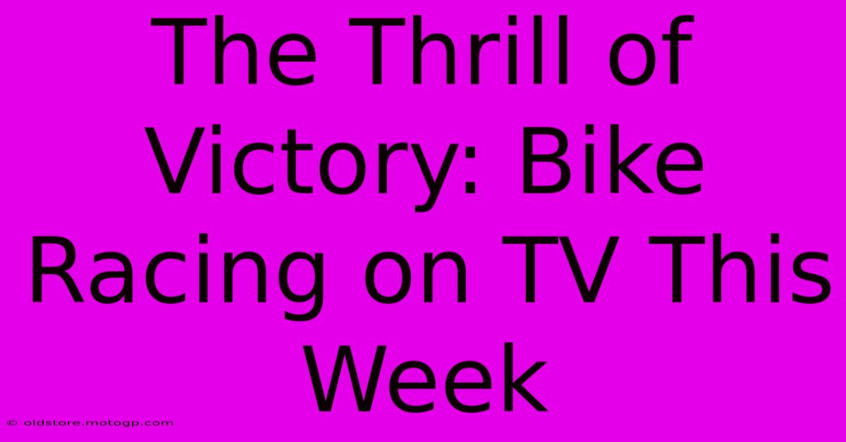 The Thrill Of Victory: Bike Racing On TV This Week