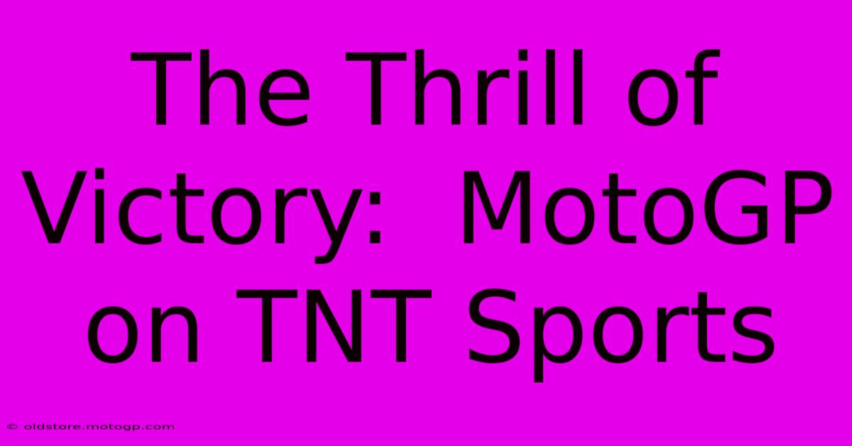 The Thrill Of Victory:  MotoGP On TNT Sports