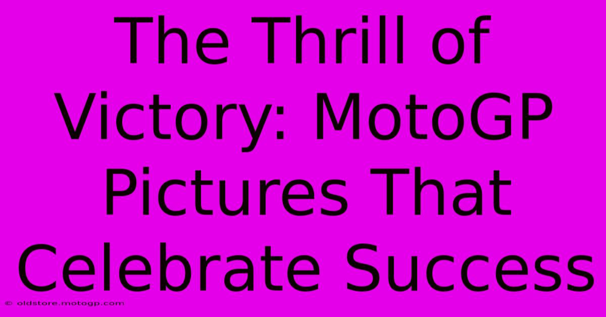 The Thrill Of Victory: MotoGP Pictures That Celebrate Success