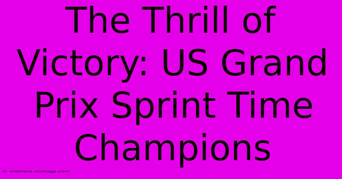 The Thrill Of Victory: US Grand Prix Sprint Time Champions