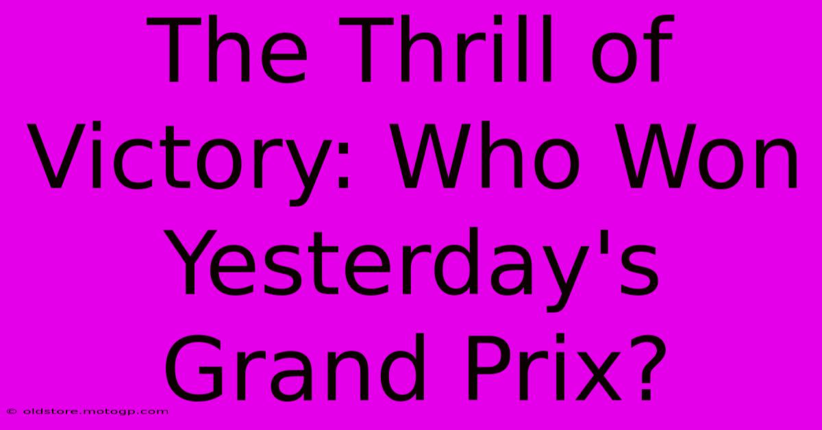 The Thrill Of Victory: Who Won Yesterday's Grand Prix?