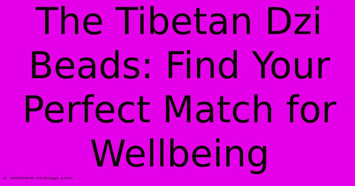 The Tibetan Dzi Beads: Find Your Perfect Match For Wellbeing