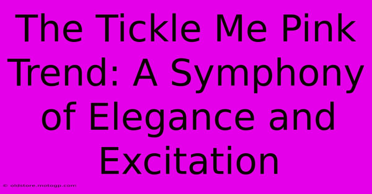 The Tickle Me Pink Trend: A Symphony Of Elegance And Excitation