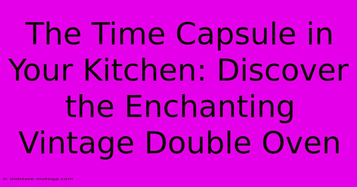 The Time Capsule In Your Kitchen: Discover The Enchanting Vintage Double Oven