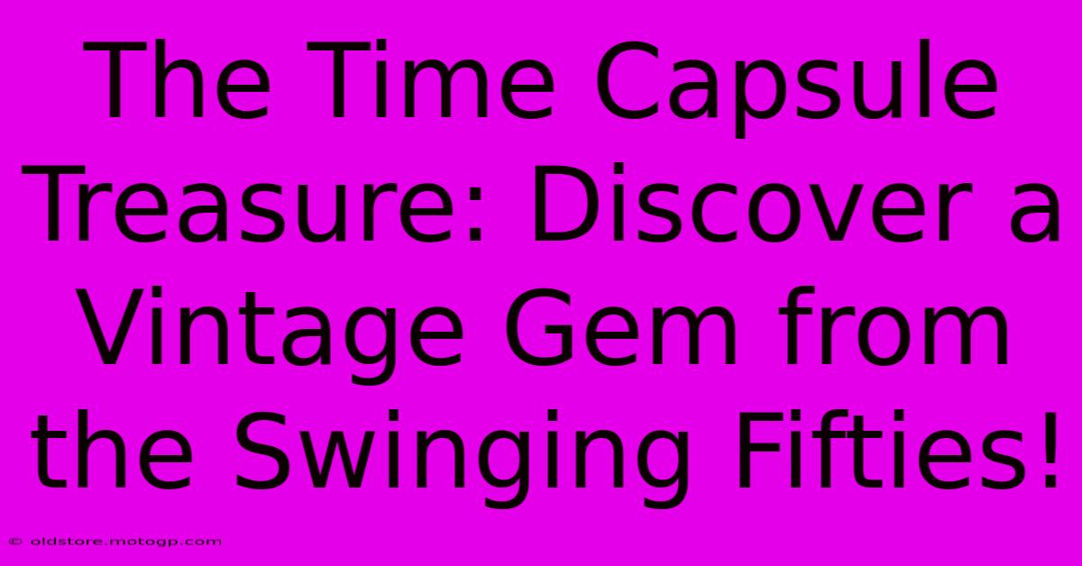 The Time Capsule Treasure: Discover A Vintage Gem From The Swinging Fifties!