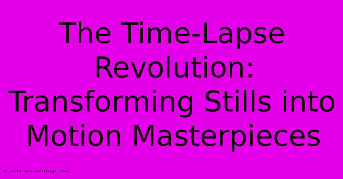 The Time-Lapse Revolution: Transforming Stills Into Motion Masterpieces