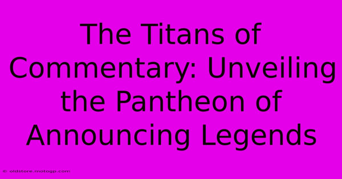 The Titans Of Commentary: Unveiling The Pantheon Of Announcing Legends