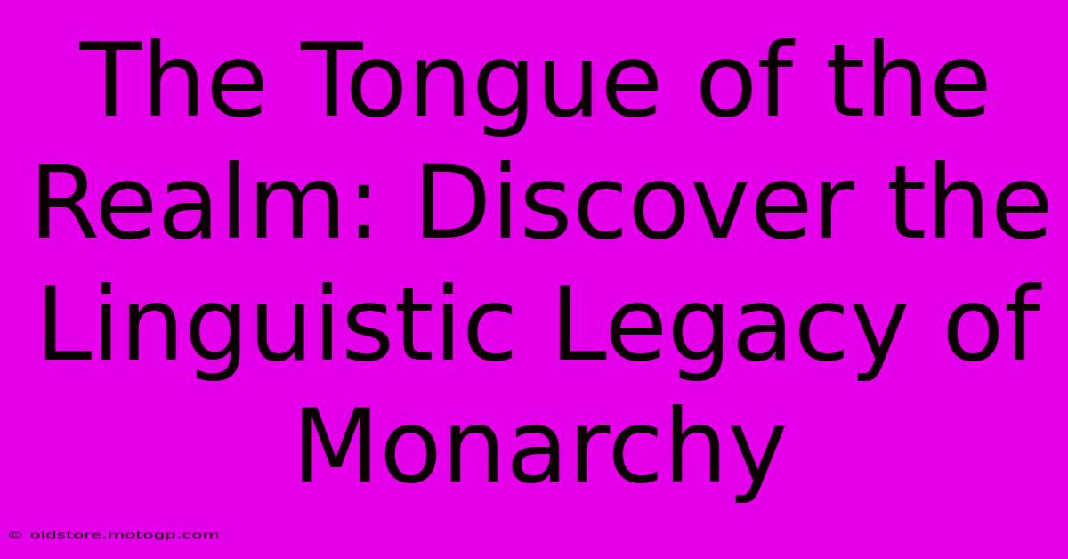 The Tongue Of The Realm: Discover The Linguistic Legacy Of Monarchy