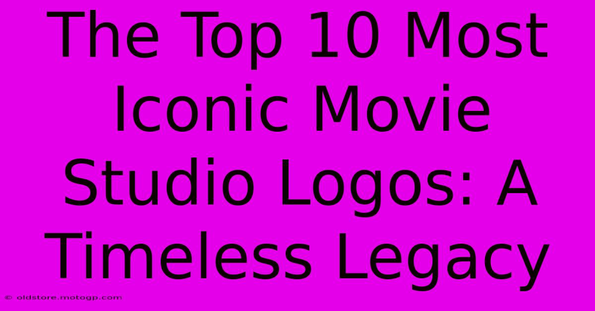 The Top 10 Most Iconic Movie Studio Logos: A Timeless Legacy