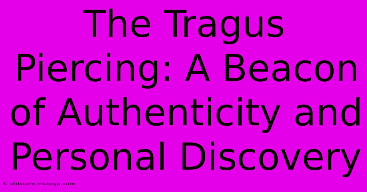 The Tragus Piercing: A Beacon Of Authenticity And Personal Discovery