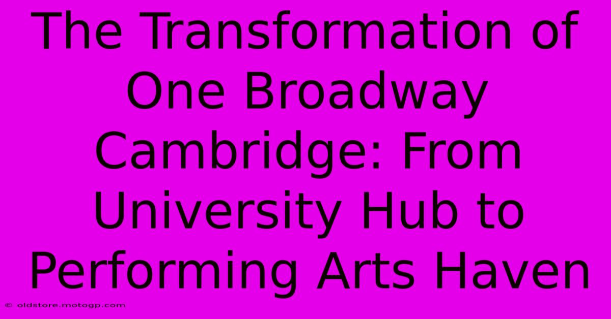 The Transformation Of One Broadway Cambridge: From University Hub To Performing Arts Haven