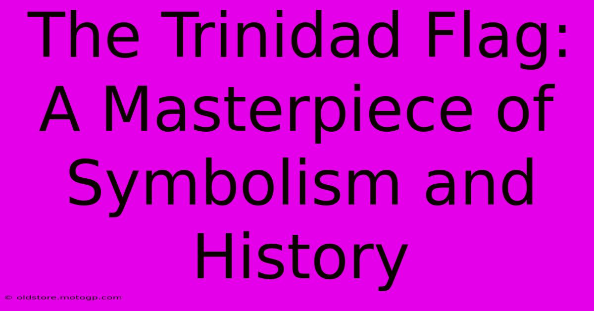 The Trinidad Flag: A Masterpiece Of Symbolism And History