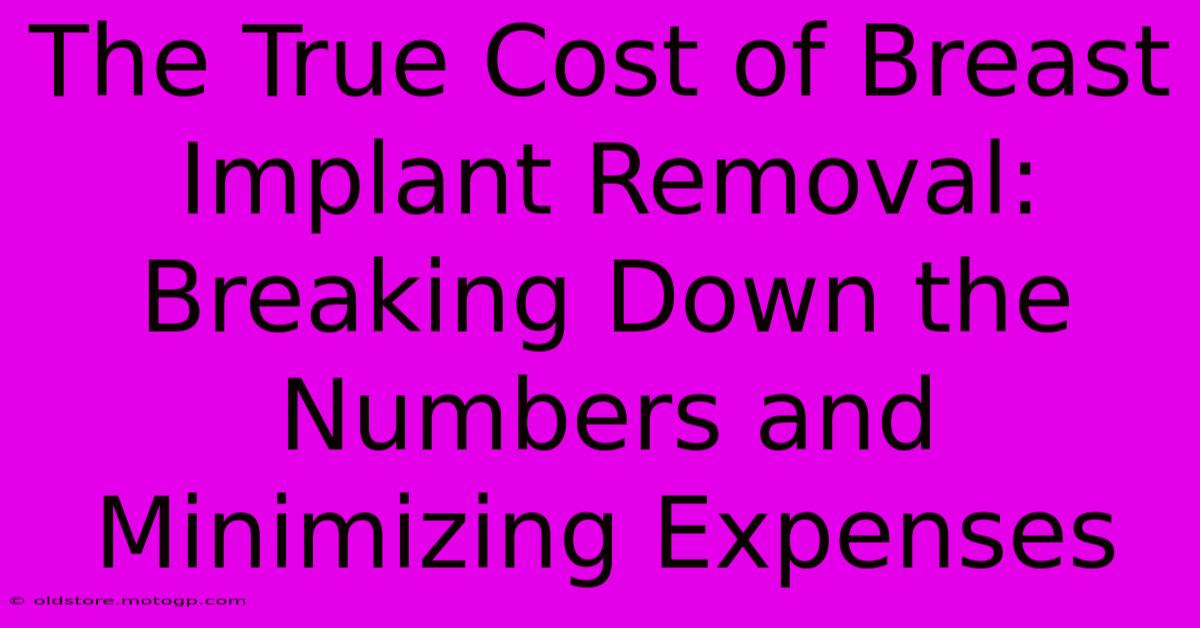 The True Cost Of Breast Implant Removal: Breaking Down The Numbers And Minimizing Expenses