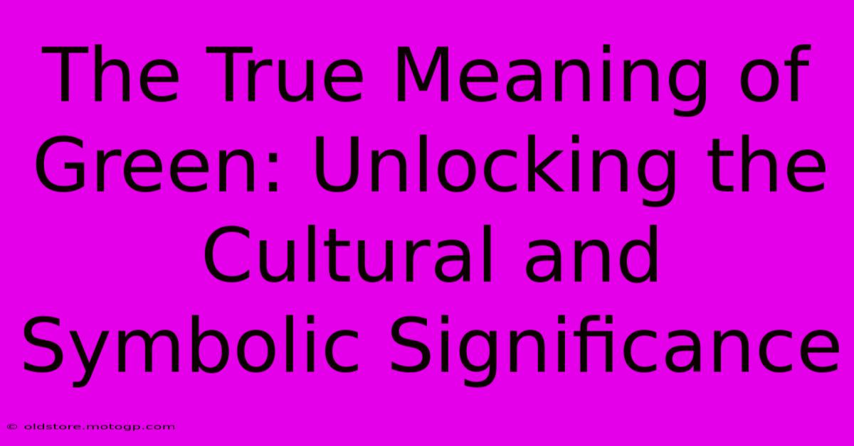 The True Meaning Of Green: Unlocking The Cultural And Symbolic Significance