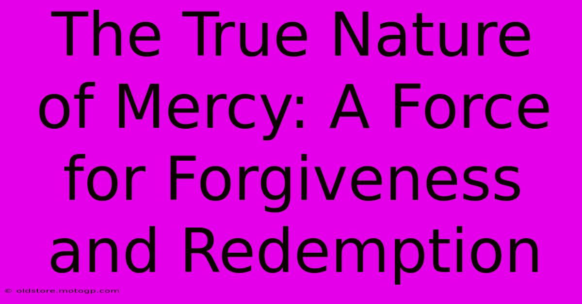 The True Nature Of Mercy: A Force For Forgiveness And Redemption