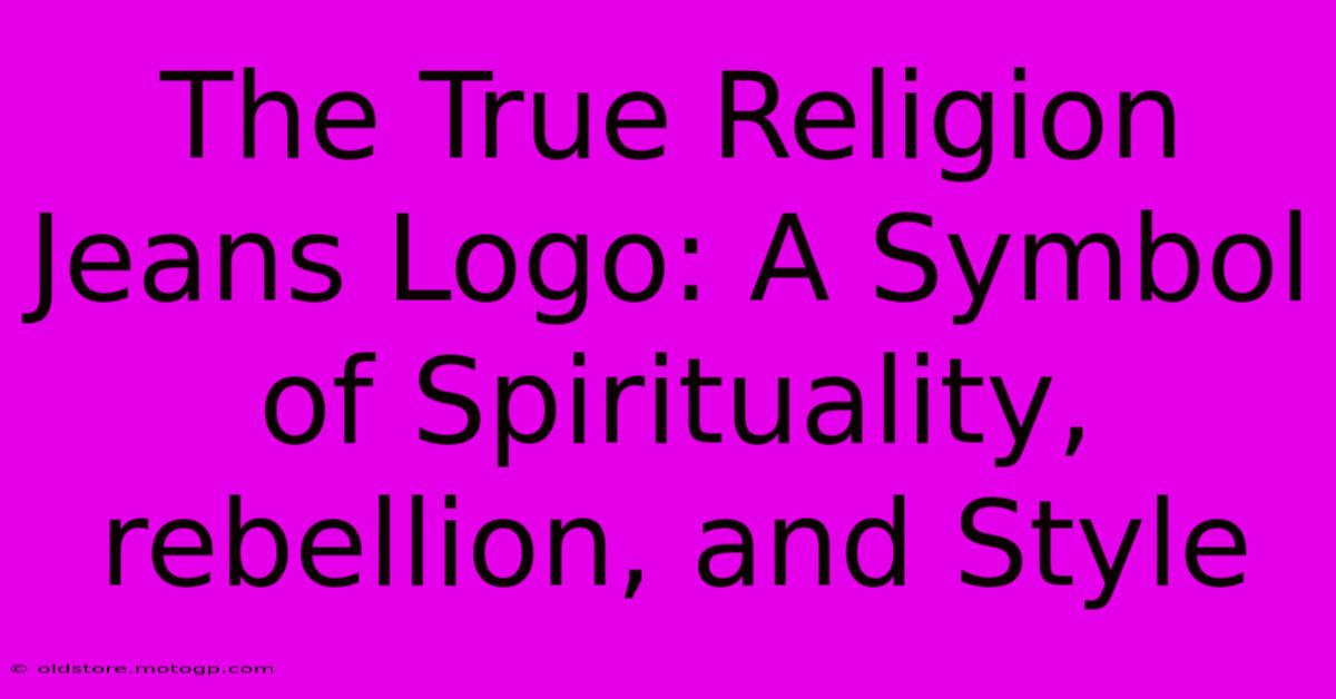 The True Religion Jeans Logo: A Symbol Of Spirituality, Rebellion, And Style