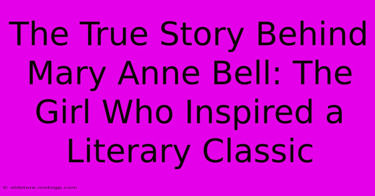 The True Story Behind Mary Anne Bell: The Girl Who Inspired A Literary Classic