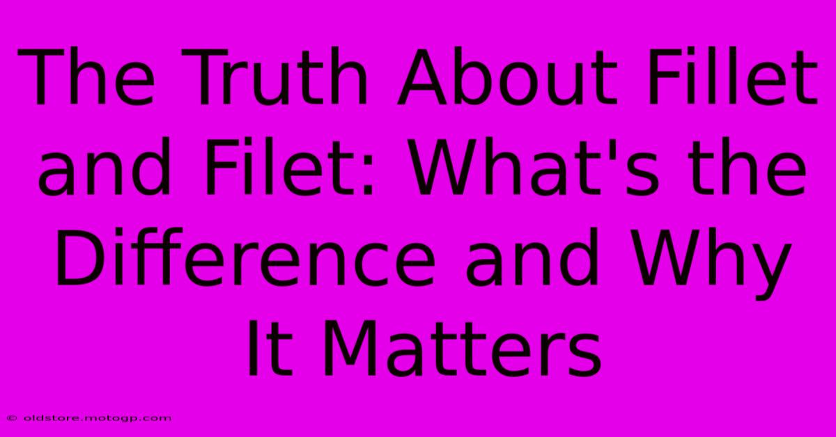 The Truth About Fillet And Filet: What's The Difference And Why It Matters