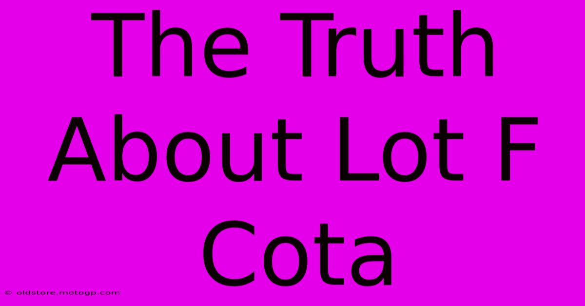 The Truth About Lot F Cota