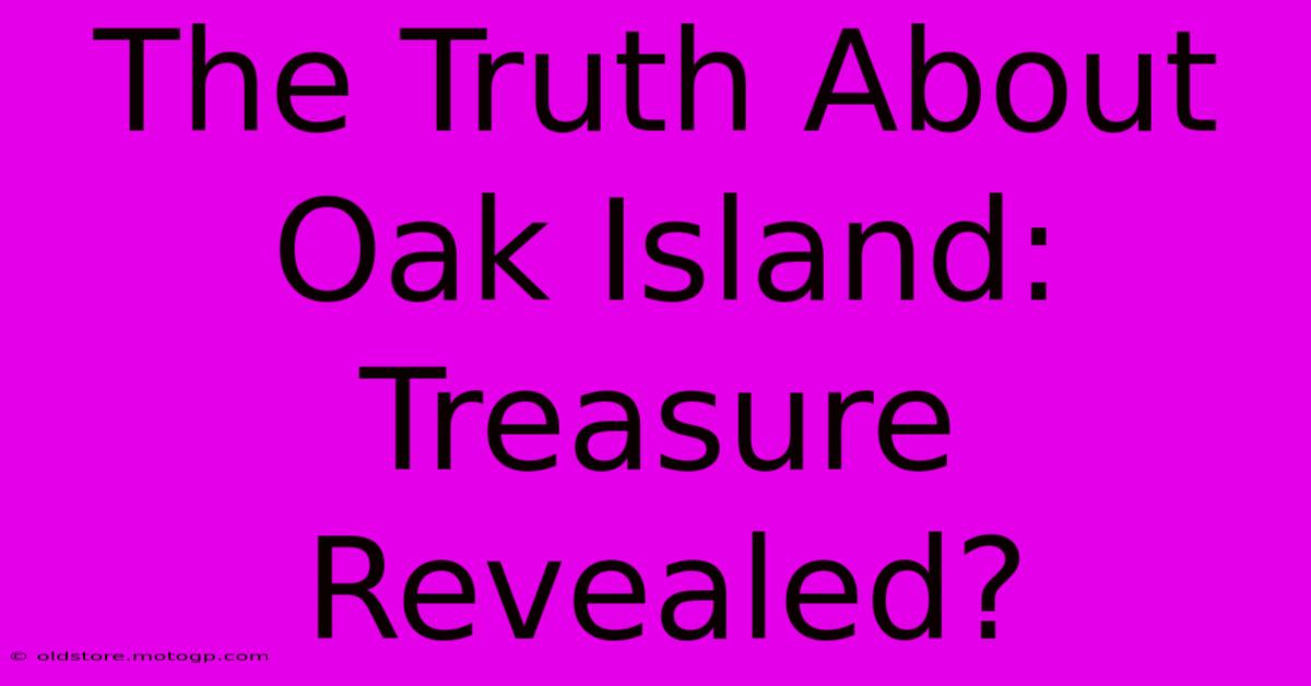 The Truth About Oak Island: Treasure Revealed?