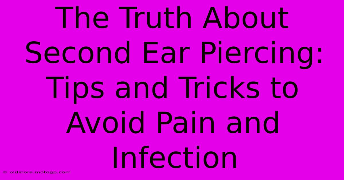 The Truth About Second Ear Piercing: Tips And Tricks To Avoid Pain And Infection