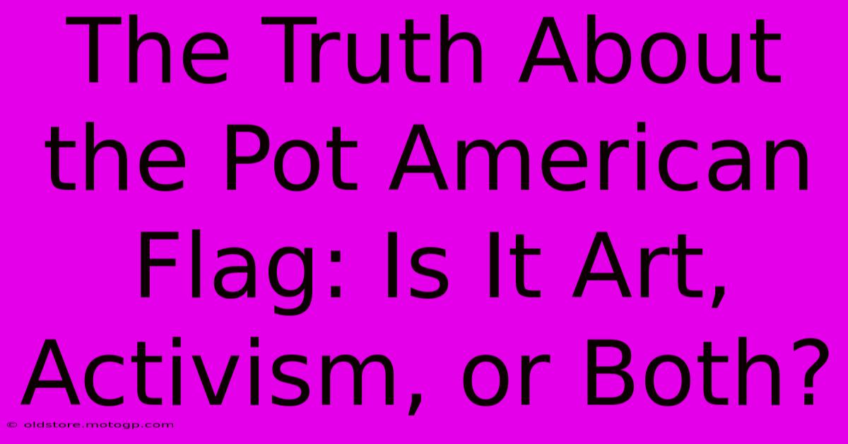 The Truth About The Pot American Flag: Is It Art, Activism, Or Both?