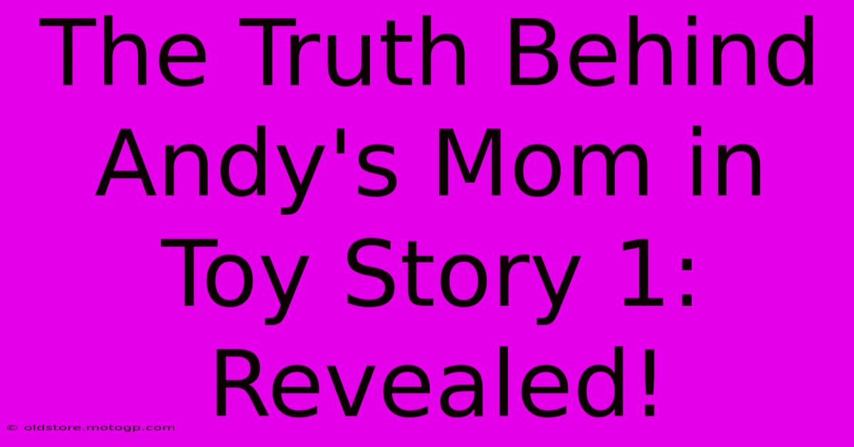 The Truth Behind Andy's Mom In Toy Story 1: Revealed!