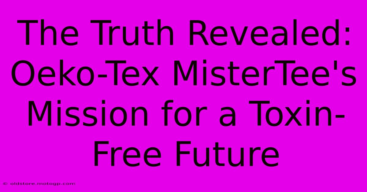 The Truth Revealed: Oeko-Tex MisterTee's Mission For A Toxin-Free Future