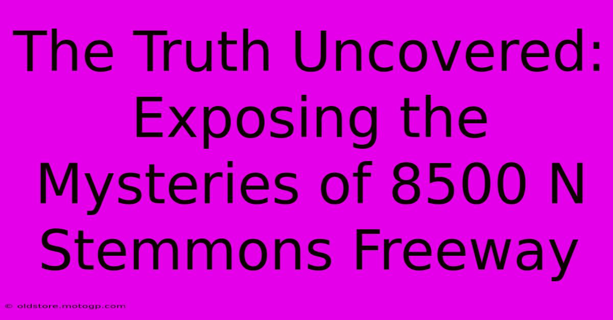 The Truth Uncovered: Exposing The Mysteries Of 8500 N Stemmons Freeway