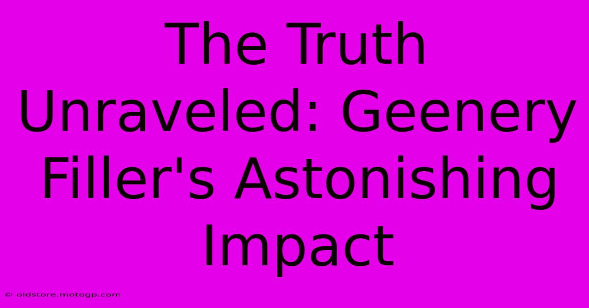 The Truth Unraveled: Geenery Filler's Astonishing Impact