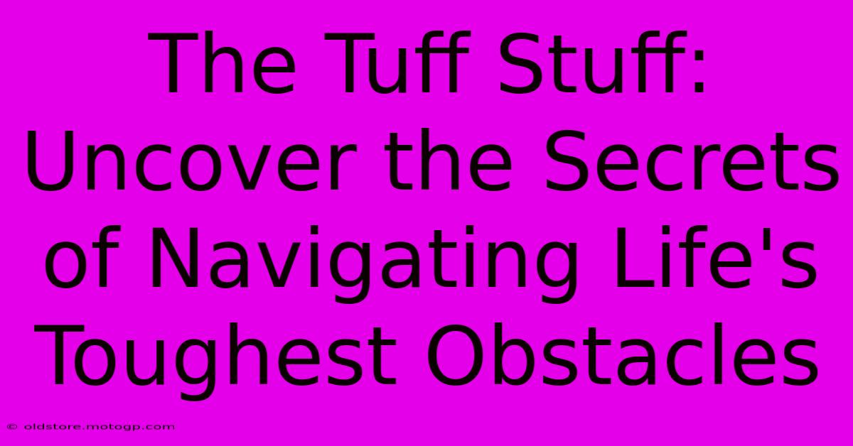 The Tuff Stuff: Uncover The Secrets Of Navigating Life's Toughest Obstacles