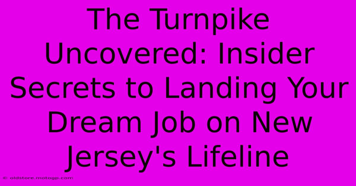 The Turnpike Uncovered: Insider Secrets To Landing Your Dream Job On New Jersey's Lifeline