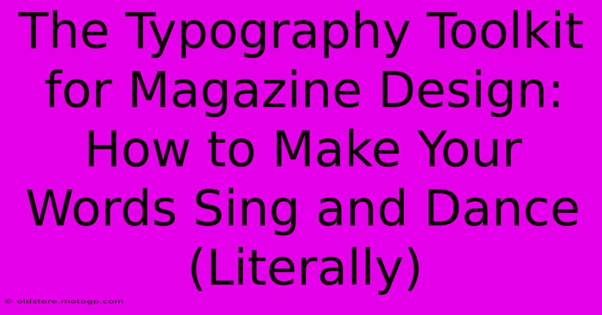 The Typography Toolkit For Magazine Design: How To Make Your Words Sing And Dance (Literally)