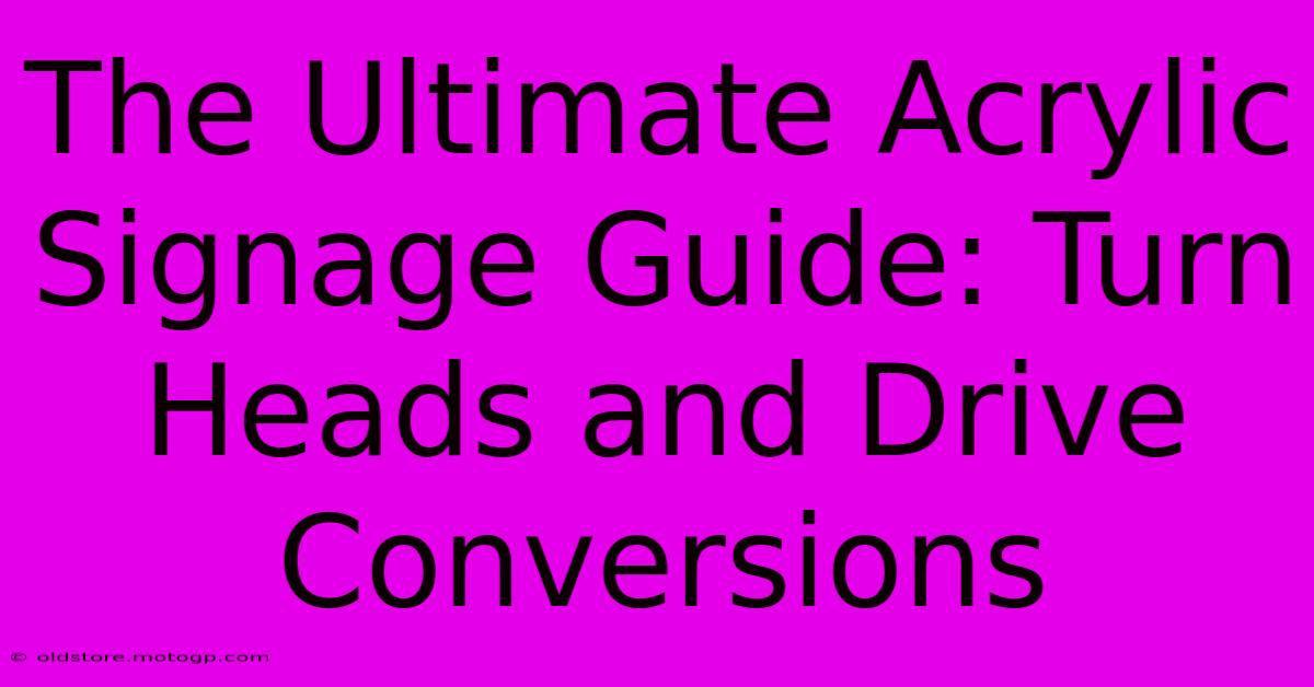 The Ultimate Acrylic Signage Guide: Turn Heads And Drive Conversions