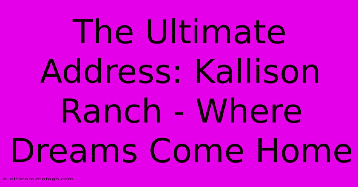 The Ultimate Address: Kallison Ranch - Where Dreams Come Home